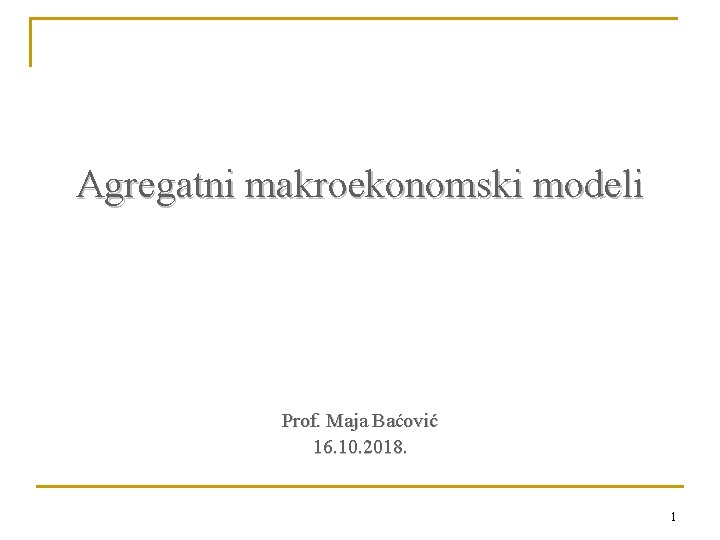 Agregatni makroekonomski modeli Prof. Maja Baćović 16. 10. 2018. 1 