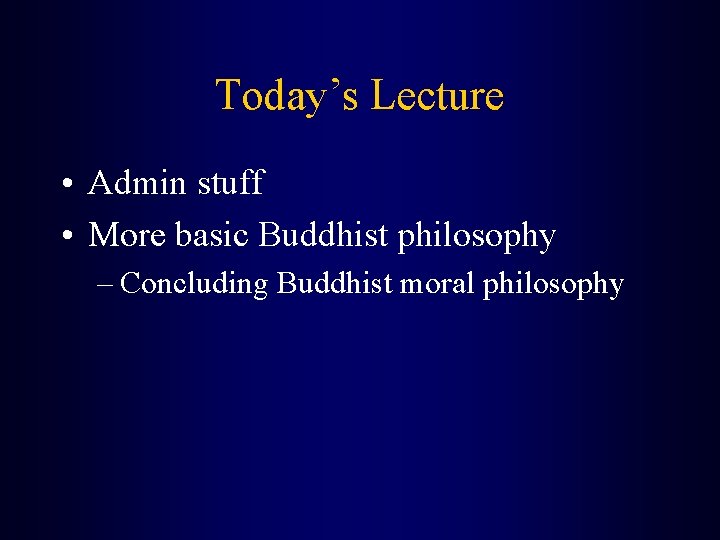 Today’s Lecture • Admin stuff • More basic Buddhist philosophy – Concluding Buddhist moral