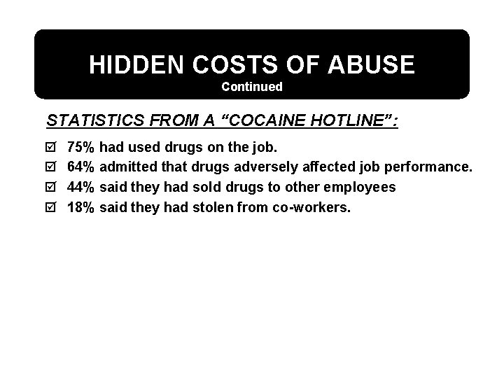 HIDDEN COSTS OF ABUSE Continued STATISTICS FROM A “COCAINE HOTLINE”: þ þ 75% had