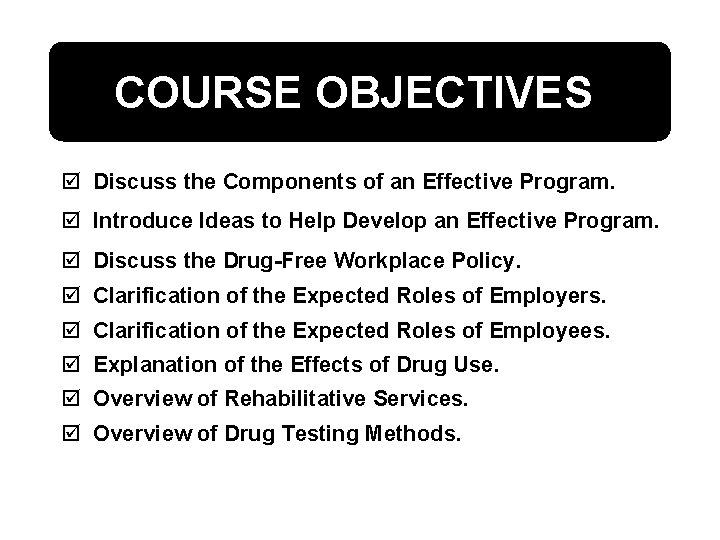 COURSE OBJECTIVES þ Discuss the Components of an Effective Program. þ Introduce Ideas to