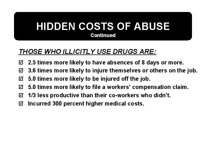 HIDDEN COSTS OF ABUSE Continued THOSE WHO ILLICITLY USE DRUGS ARE: þ þ þ