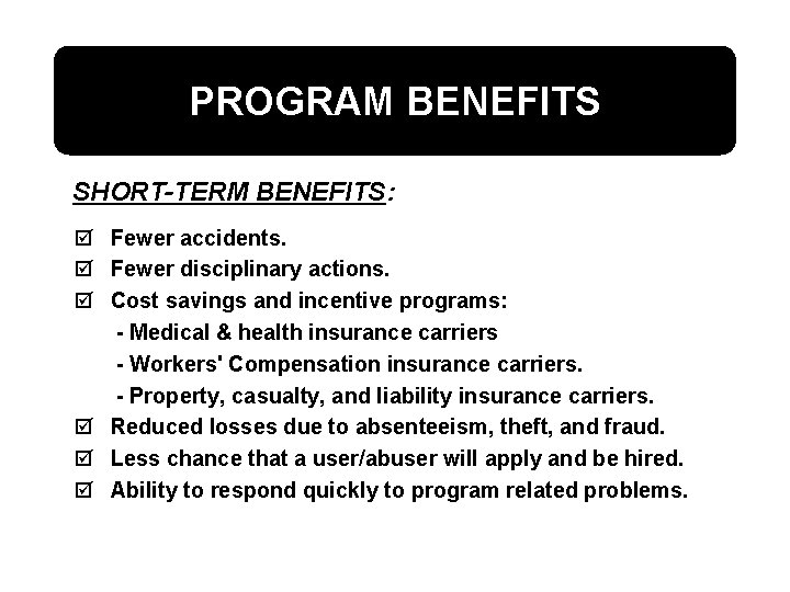 PROGRAM BENEFITS SHORT-TERM BENEFITS: þ Fewer accidents. þ Fewer disciplinary actions. þ Cost savings