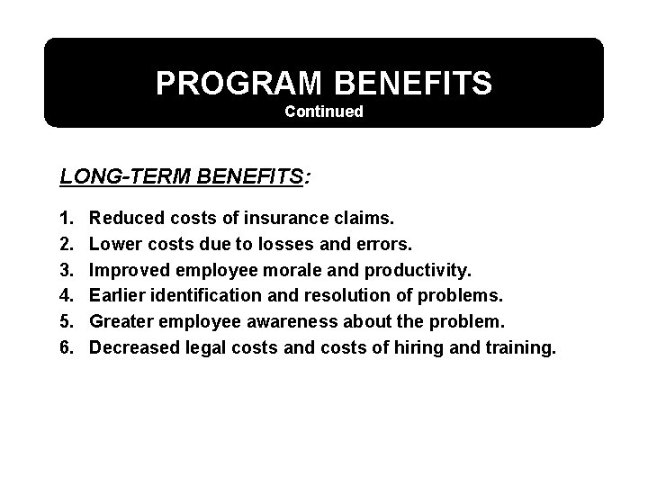 PROGRAM BENEFITS Continued LONG-TERM BENEFITS: 1. 2. 3. 4. 5. 6. Reduced costs of