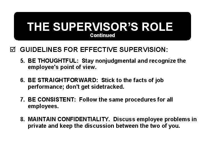 THE SUPERVISOR’S ROLE Continued þ GUIDELINES FOR EFFECTIVE SUPERVISION: 5. BE THOUGHTFUL: Stay nonjudgmental