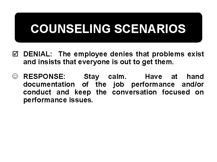 COUNSELING SCENARIOS þ DENIAL: The employee denies that problems exist and insists that everyone