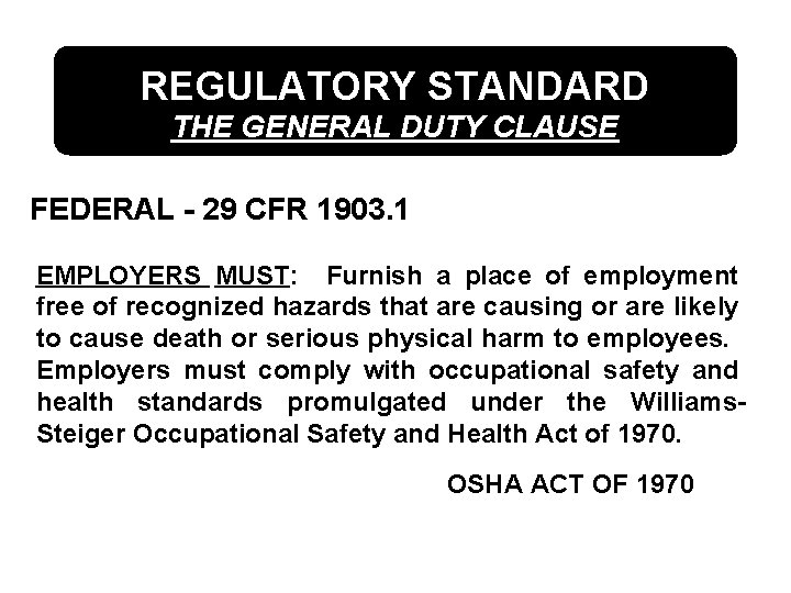 REGULATORY STANDARD THE GENERAL DUTY CLAUSE FEDERAL - 29 CFR 1903. 1 EMPLOYERS MUST: