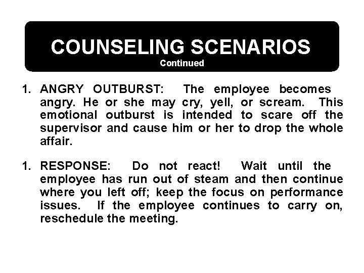 COUNSELING SCENARIOS Continued 1. ANGRY OUTBURST: The employee becomes angry. He or she may
