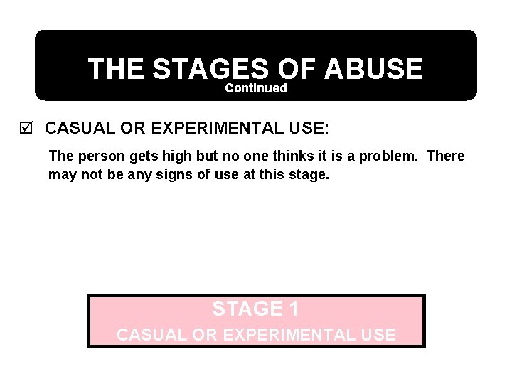 THE STAGES OF ABUSE Continued þ CASUAL OR EXPERIMENTAL USE: The person gets high