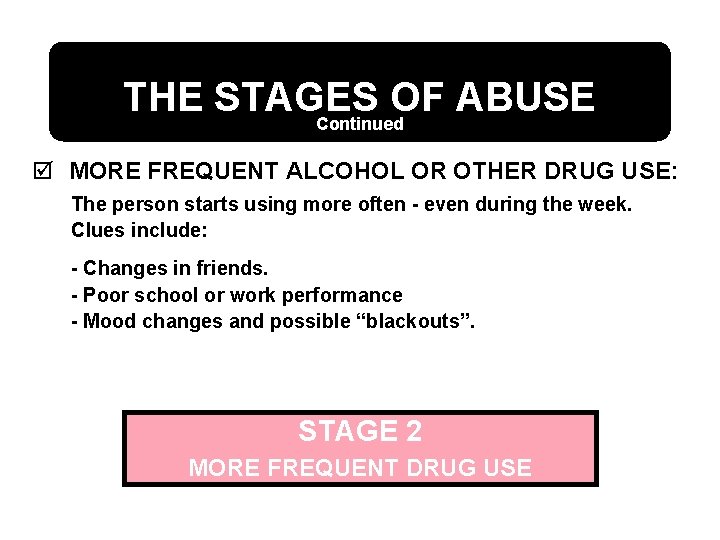 THE STAGES OF ABUSE Continued þ MORE FREQUENT ALCOHOL OR OTHER DRUG USE: The