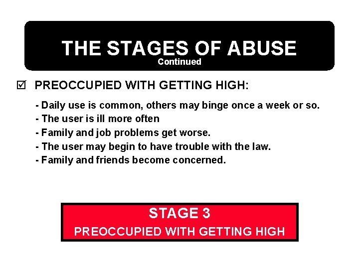 THE STAGES OF ABUSE Continued þ PREOCCUPIED WITH GETTING HIGH: - Daily use is