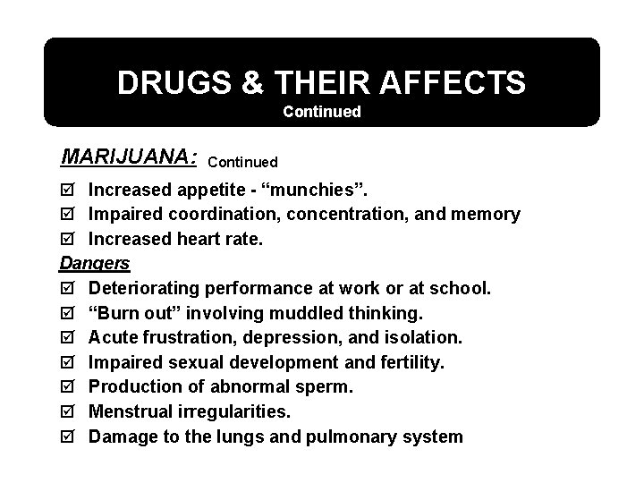 DRUGS & THEIR AFFECTS Continued MARIJUANA: Continued þ Increased appetite - “munchies”. þ Impaired
