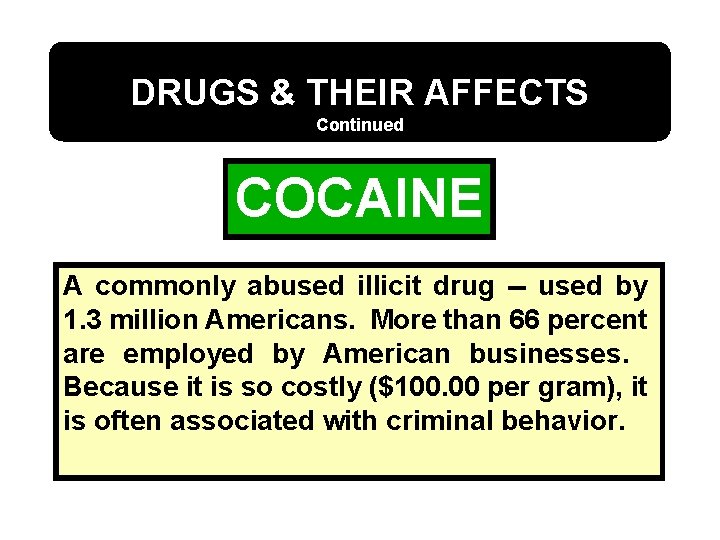 DRUGS & THEIR AFFECTS Continued COCAINE A commonly abused illicit drug -- used by