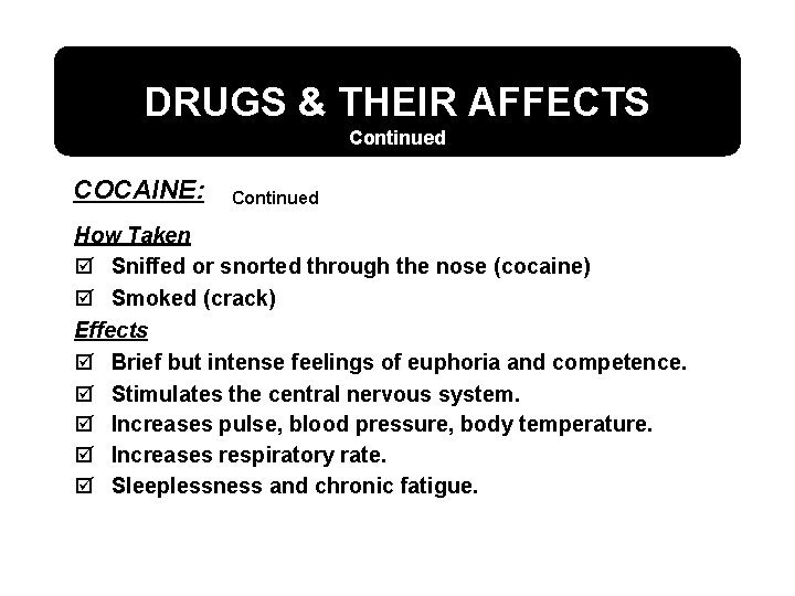 DRUGS & THEIR AFFECTS Continued COCAINE: Continued How Taken þ Sniffed or snorted through