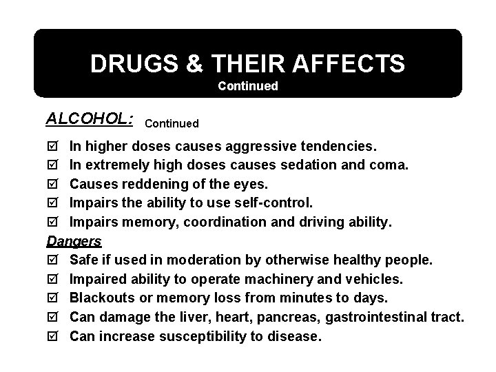 DRUGS & THEIR AFFECTS Continued ALCOHOL: Continued þ In higher doses causes aggressive tendencies.