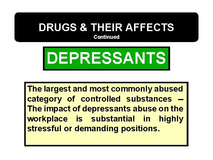 DRUGS & THEIR AFFECTS Continued DEPRESSANTS The largest and most commonly abused category of