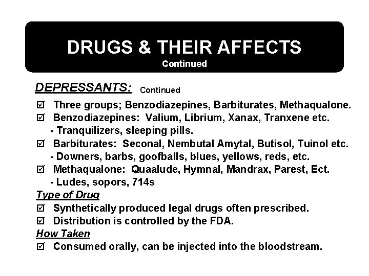 DRUGS & THEIR AFFECTS Continued DEPRESSANTS: Continued þ Three groups; Benzodiazepines, Barbiturates, Methaqualone. þ