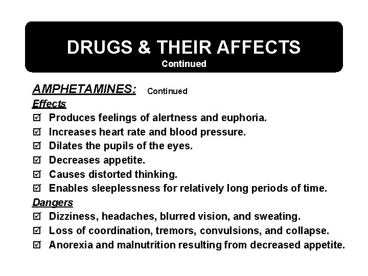 DRUGS & THEIR AFFECTS Continued AMPHETAMINES: Continued Effects þ Produces feelings of alertness and