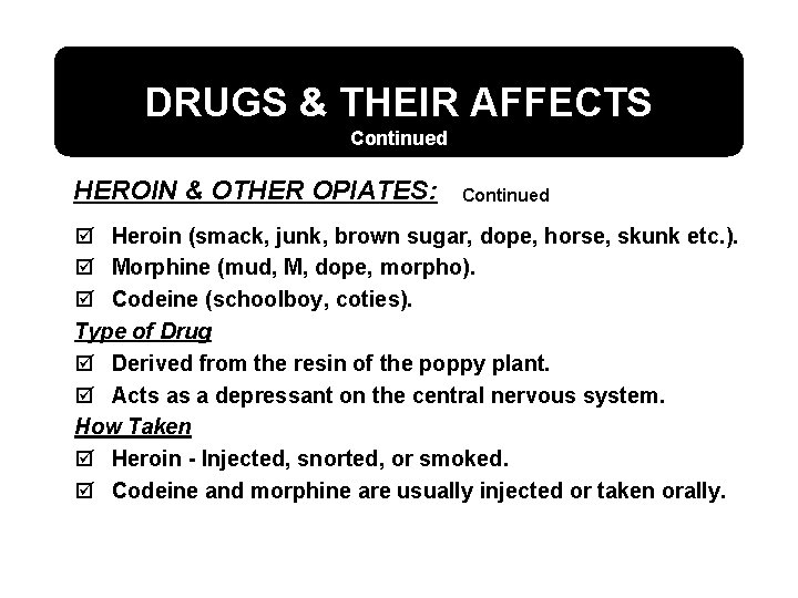 DRUGS & THEIR AFFECTS Continued HEROIN & OTHER OPIATES: Continued þ Heroin (smack, junk,