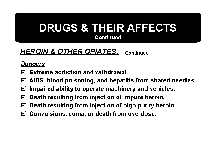 DRUGS & THEIR AFFECTS Continued HEROIN & OTHER OPIATES: Continued Dangers þ Extreme addiction