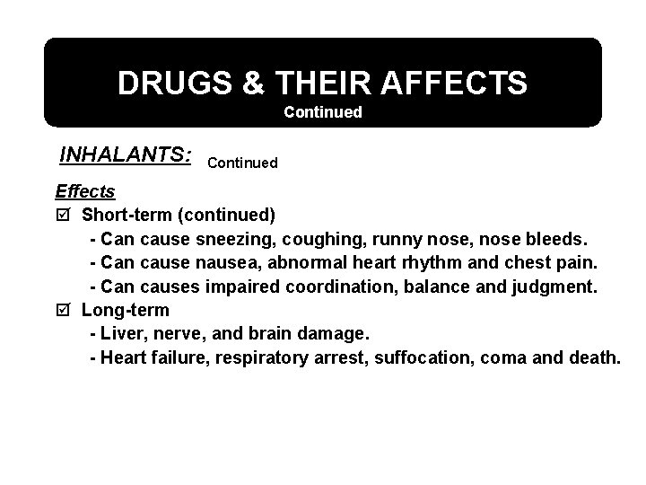 DRUGS & THEIR AFFECTS Continued INHALANTS: Continued Effects þ Short-term (continued) - Can cause