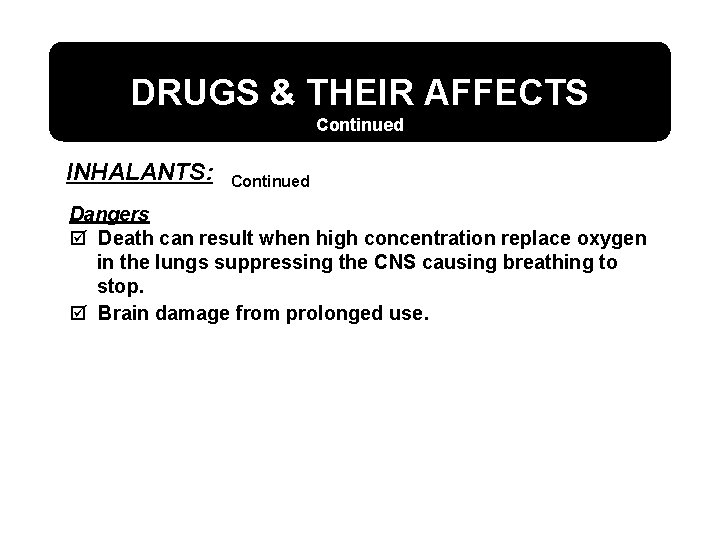 DRUGS & THEIR AFFECTS Continued INHALANTS: Continued Dangers þ Death can result when high