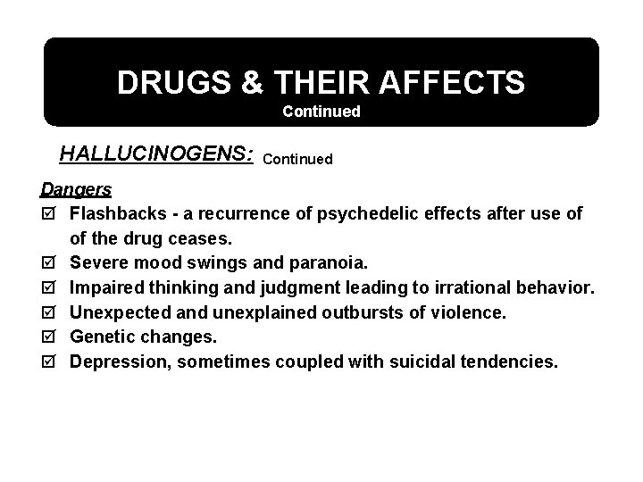 DRUGS & THEIR AFFECTS Continued HALLUCINOGENS: Continued Dangers þ Flashbacks - a recurrence of