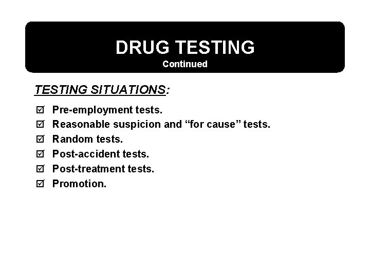 DRUG TESTING Continued TESTING SITUATIONS: þ þ þ Pre-employment tests. Reasonable suspicion and “for