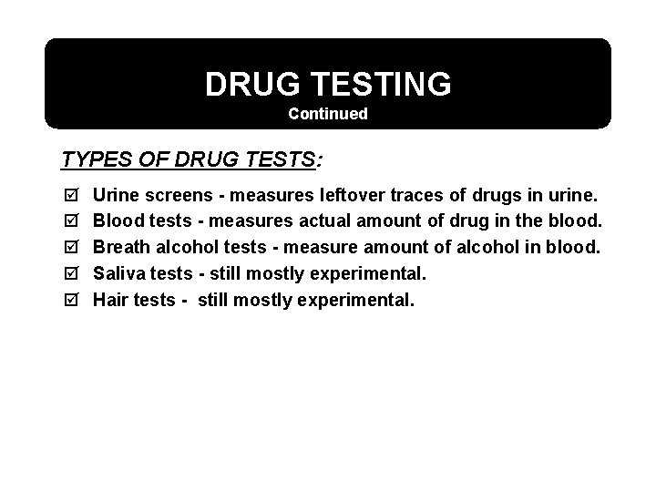 DRUG TESTING Continued TYPES OF DRUG TESTS: þ þ þ Urine screens - measures