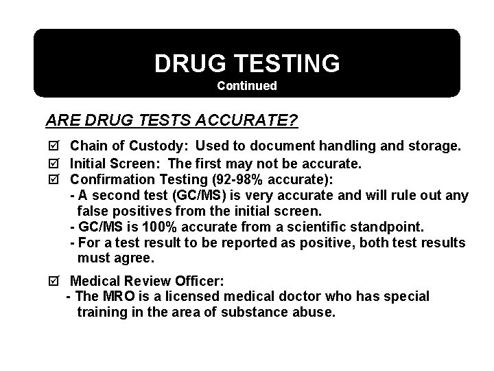 DRUG TESTING Continued ARE DRUG TESTS ACCURATE? þ Chain of Custody: Used to document