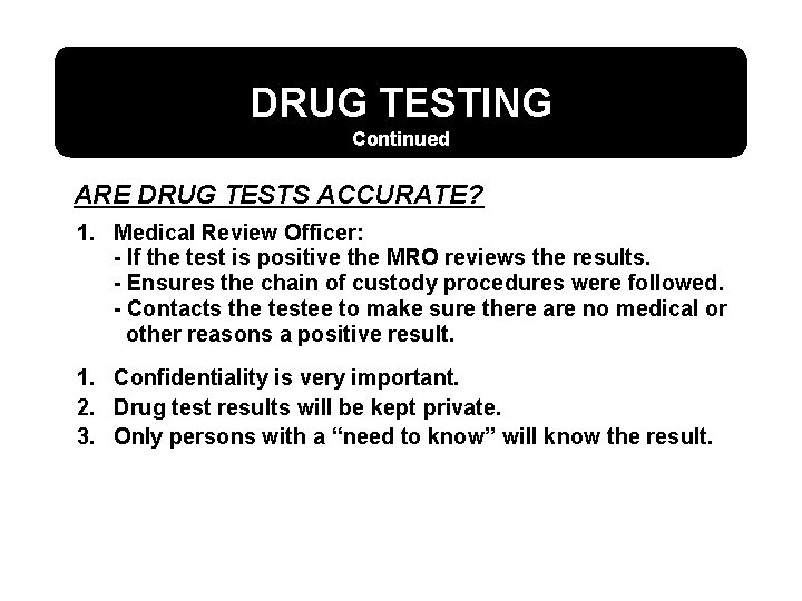 DRUG TESTING Continued ARE DRUG TESTS ACCURATE? 1. Medical Review Officer: - If the