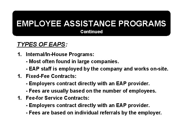 EMPLOYEE ASSISTANCE PROGRAMS Continued TYPES OF EAPS: 1. Internal/In-House Programs: - Most often found
