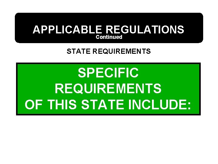 APPLICABLE REGULATIONS Continued STATE REQUIREMENTS SPECIFIC REQUIREMENTS OF THIS STATE INCLUDE: 