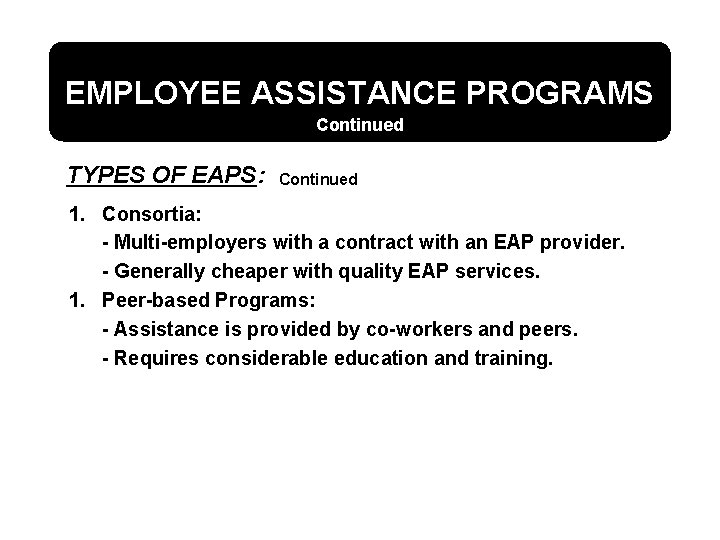 EMPLOYEE ASSISTANCE PROGRAMS Continued TYPES OF EAPS: Continued 1. Consortia: - Multi-employers with a