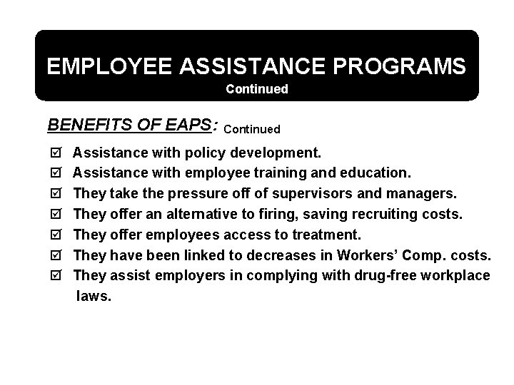 EMPLOYEE ASSISTANCE PROGRAMS Continued BENEFITS OF EAPS: þ þ þ þ Continued Assistance with
