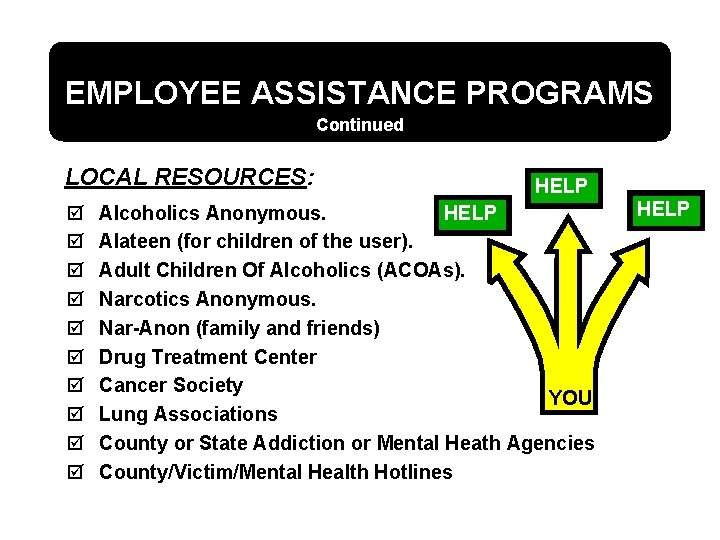 EMPLOYEE ASSISTANCE PROGRAMS Continued LOCAL RESOURCES: þ þ þ þ þ HELP Alcoholics Anonymous.