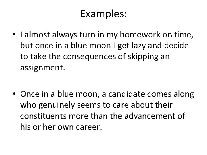 Examples: • I almost always turn in my homework on time, but once in