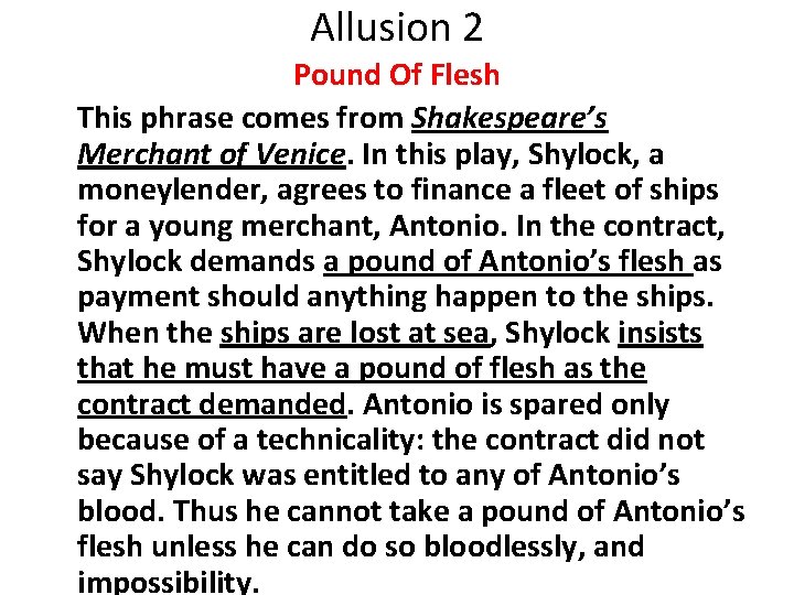 Allusion 2 Pound Of Flesh This phrase comes from Shakespeare’s Merchant of Venice. In