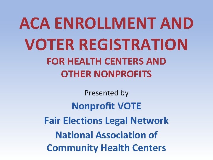 ACA ENROLLMENT AND VOTER REGISTRATION FOR HEALTH CENTERS AND OTHER NONPROFITS Presented by Nonprofit