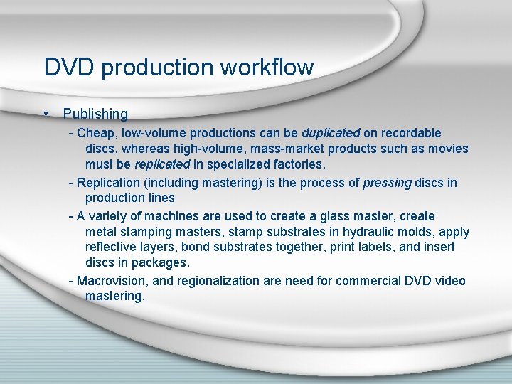 DVD production workflow • Publishing - Cheap, low-volume productions can be duplicated on recordable