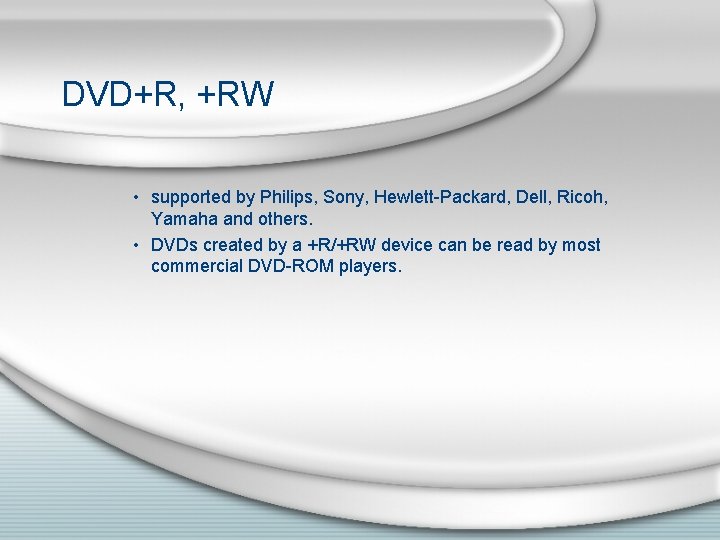 DVD+R, +RW • supported by Philips, Sony, Hewlett-Packard, Dell, Ricoh, Yamaha and others. •