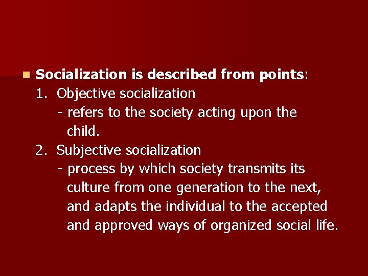 n Socialization is described from points: 1. Objective socialization - refers to the society