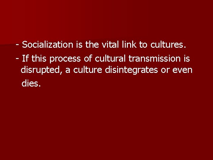 - Socialization is the vital link to cultures. - If this process of cultural