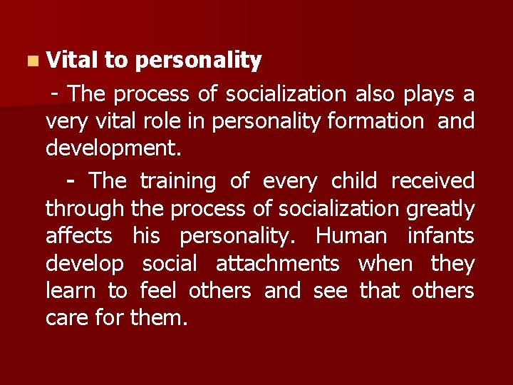 n Vital to personality - The process of socialization also plays a very vital