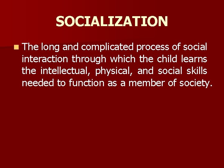 SOCIALIZATION n The long and complicated process of social interaction through which the child