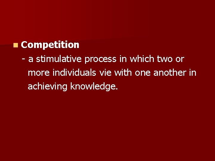 n Competition - a stimulative process in which two or more individuals vie with