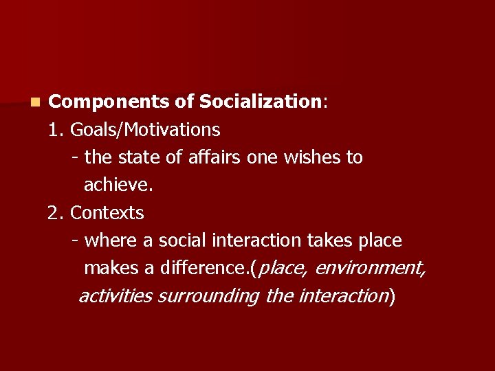 n Components of Socialization: 1. Goals/Motivations - the state of affairs one wishes to