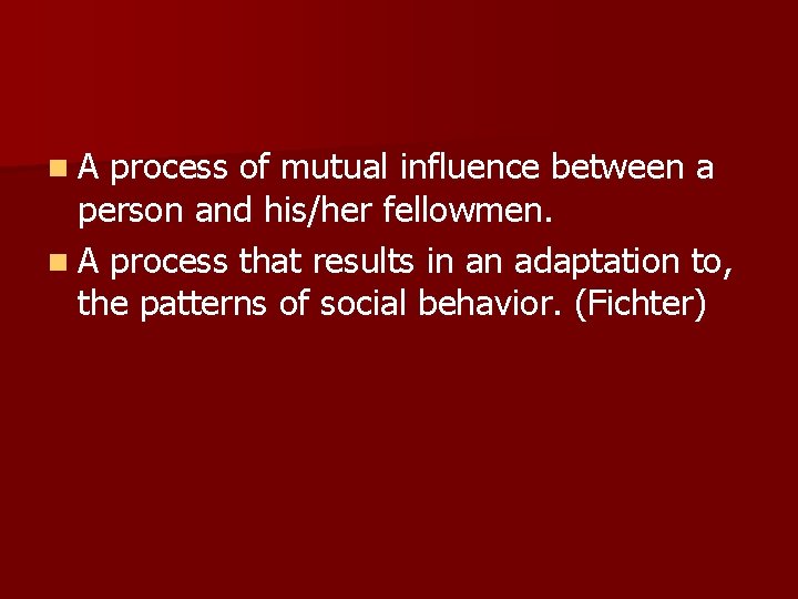 n. A process of mutual influence between a person and his/her fellowmen. n A