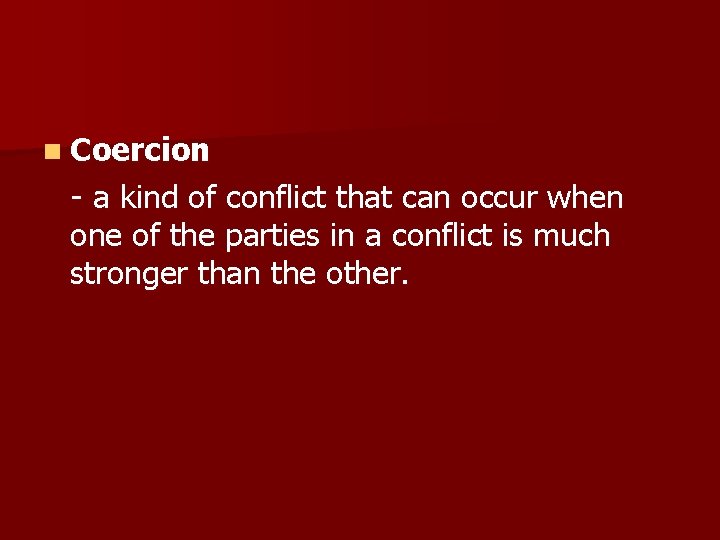 n Coercion - a kind of conflict that can occur when one of the