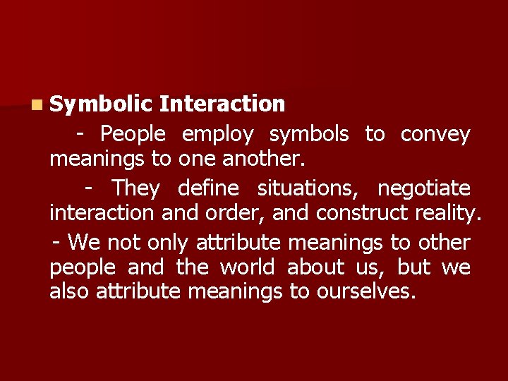 n Symbolic Interaction - People employ symbols to convey meanings to one another. -