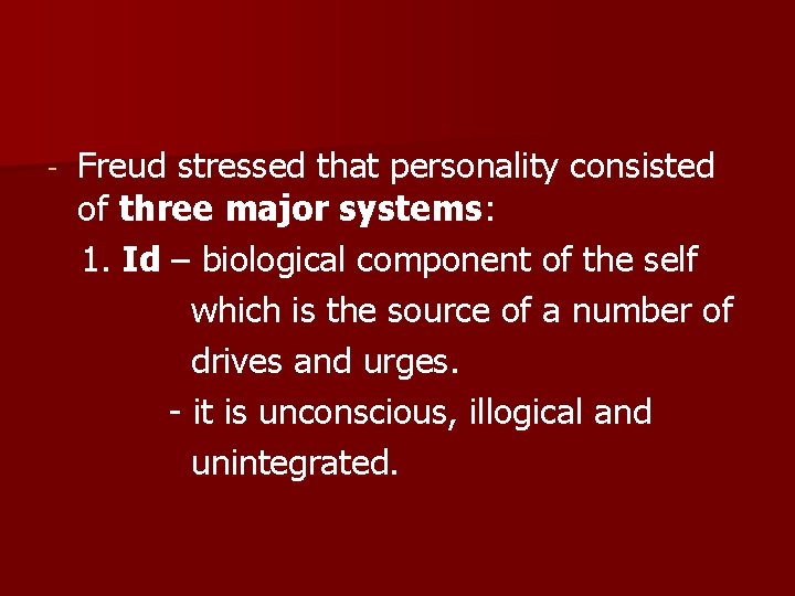 - Freud stressed that personality consisted of three major systems: 1. Id – biological